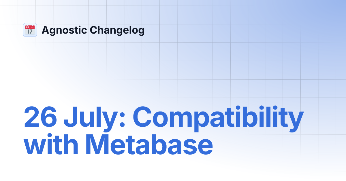 26-july-compatibility-with-metabase-agnostic-changelog